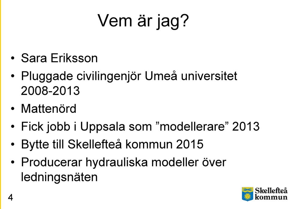 2008-2013 Mattenörd Fick jobb i Uppsala som