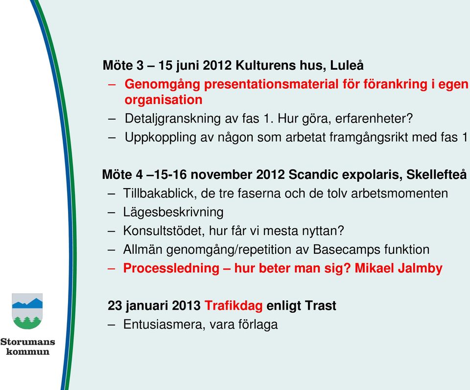 Uppkoppling av någon som arbetat framgångsrikt med fas 1 Möte 4 15-16 november 2012 Scandic expolaris, Skellefteå Tillbakablick, de tre