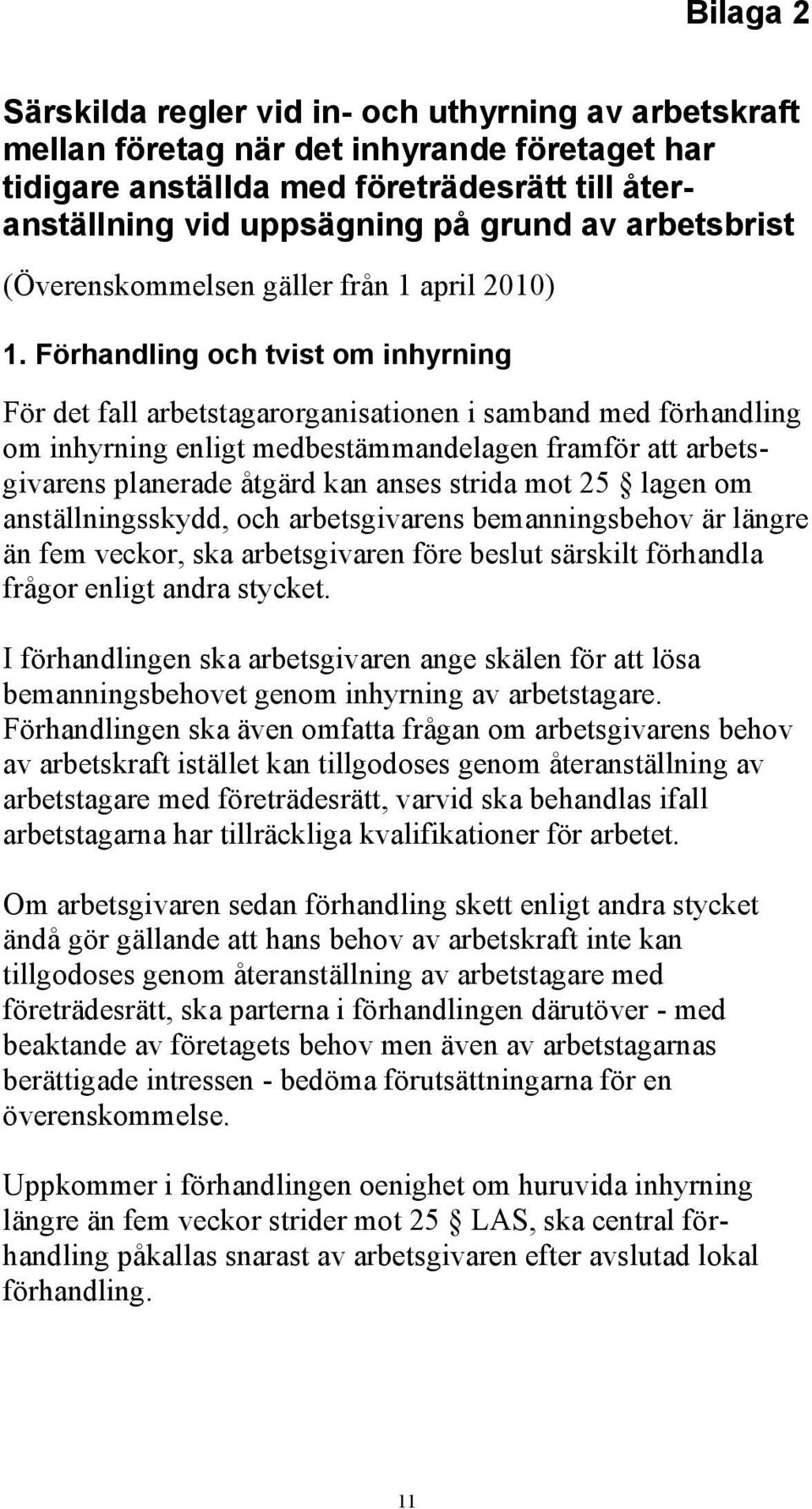 Förhandling och tvist om inhyrning För det fall arbetstagarorganisationen i samband med förhandling om inhyrning enligt medbestämmandelagen framför att arbetsgivarens planerade åtgärd kan anses