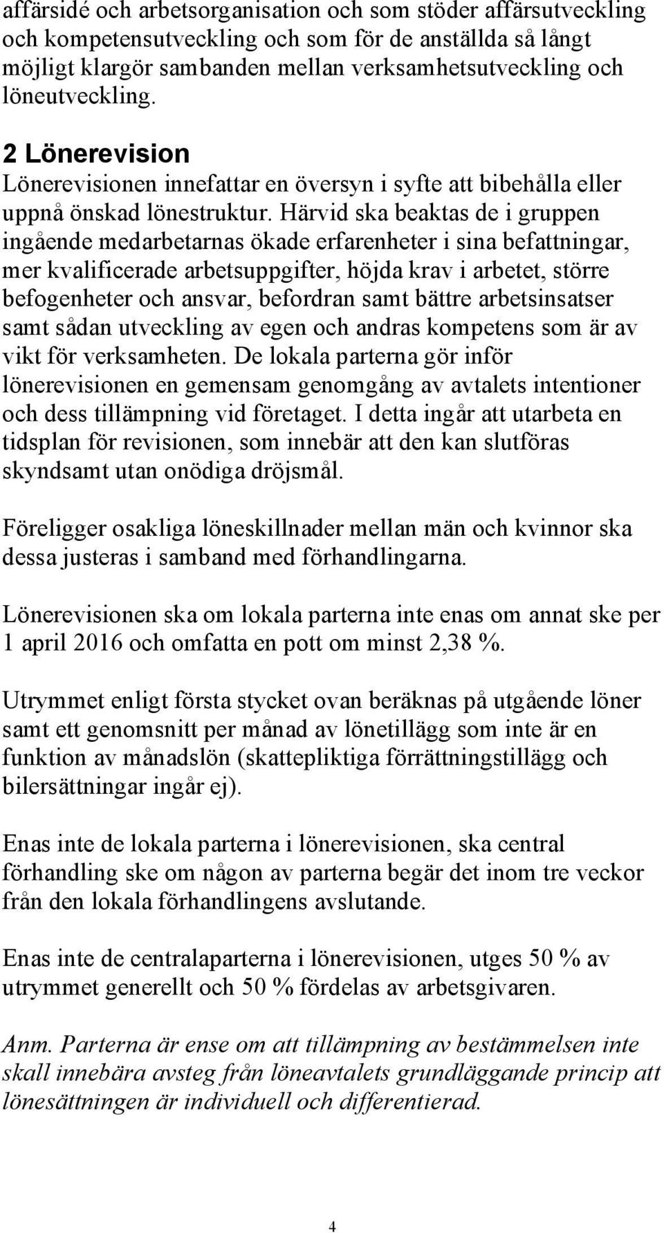 Härvid ska beaktas de i gruppen ingående medarbetarnas ökade erfarenheter i sina befattningar, mer kvalificerade arbetsuppgifter, höjda krav i arbetet, större befogenheter och ansvar, befordran samt