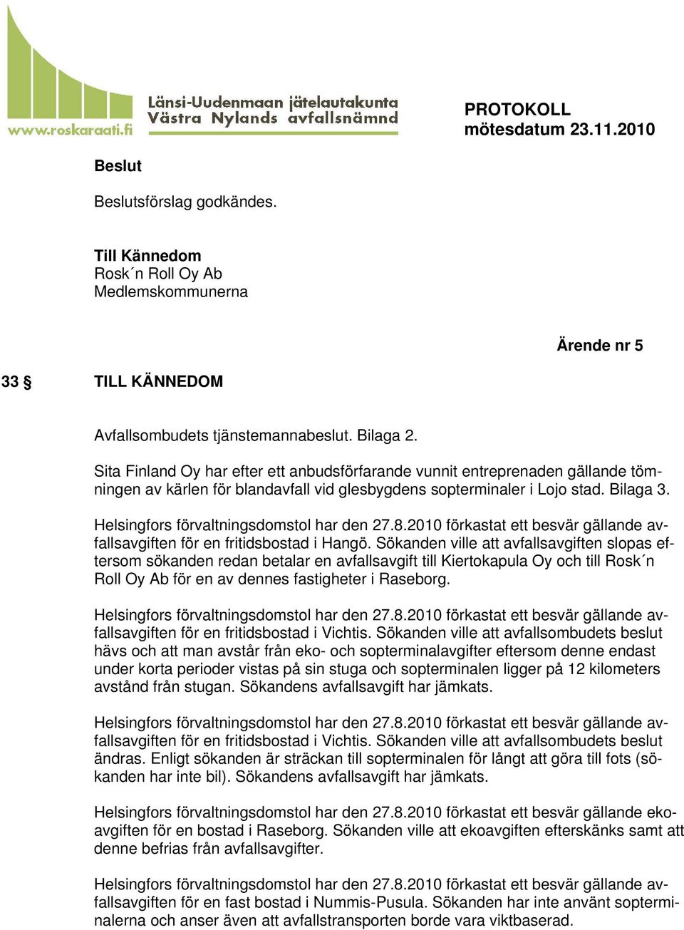 Sökanden ville att avfallsavgiften slopas eftersom sökanden redan betalar en avfallsavgift till Kiertokapula Oy och till Rosk n Roll Oy Ab för en av dennes fastigheter i Raseborg.