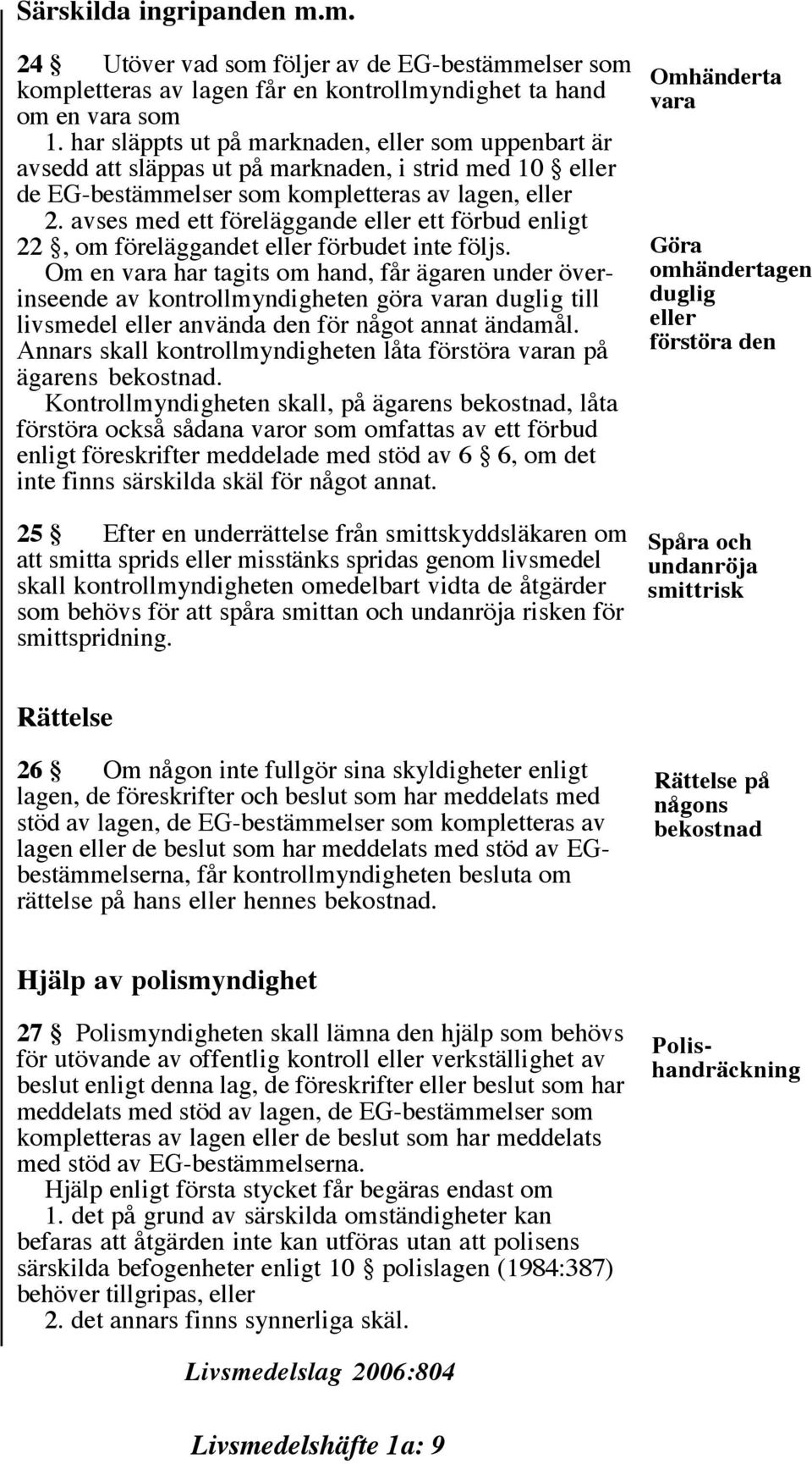 avses med ett föreläggande eller ett förbud enligt 22, om föreläggandet eller förbudet inte följs.