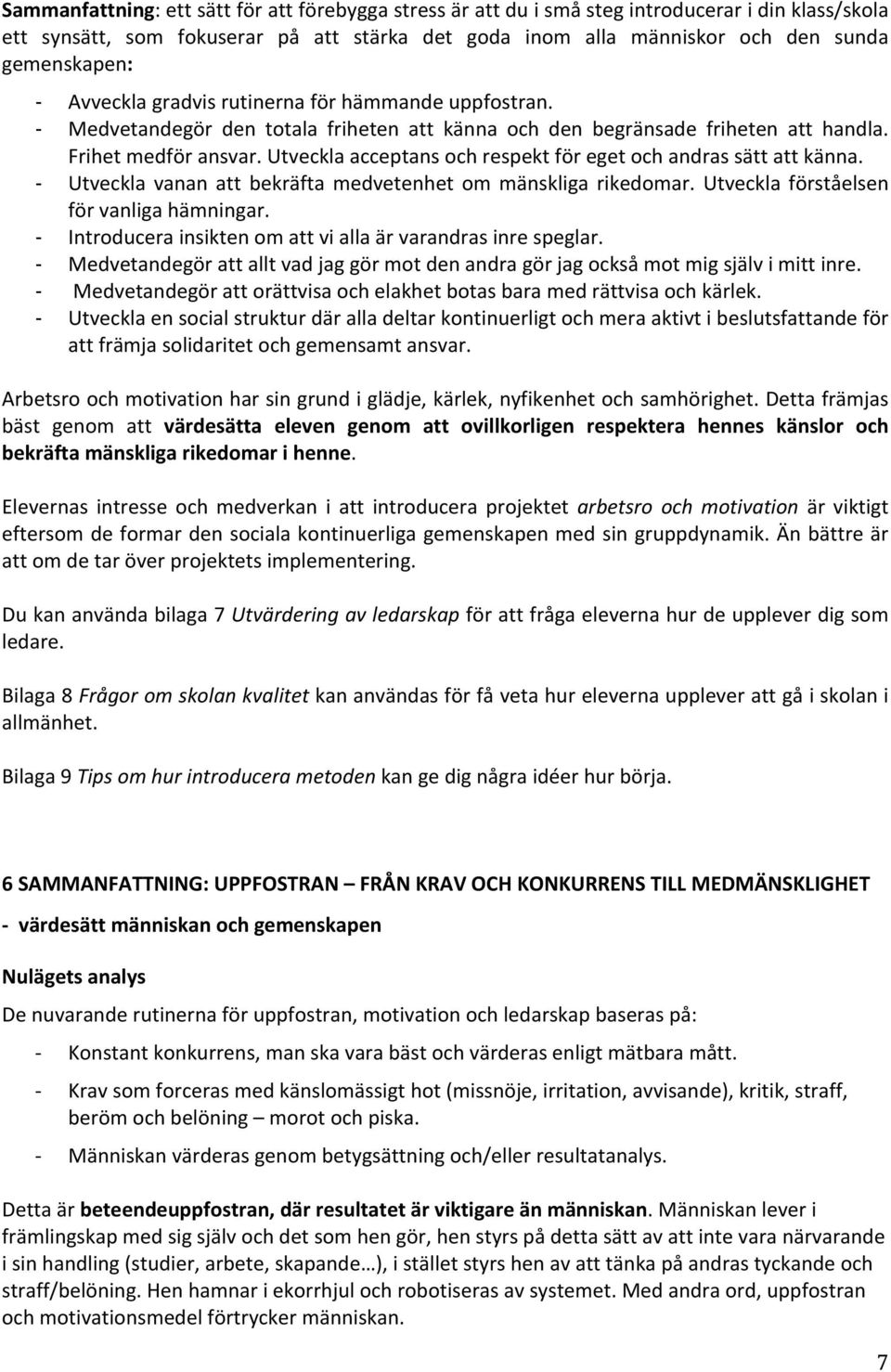 Utveckla acceptans och respekt för eget och andras sätt att känna. - Utveckla vanan att bekräfta medvetenhet om mänskliga rikedomar. Utveckla förståelsen för vanliga hämningar.