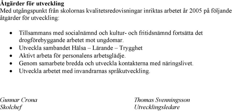 Utveckla sambandet Hälsa Lärande Trygghet Aktivt arbeta för personalens arbetsglädje.