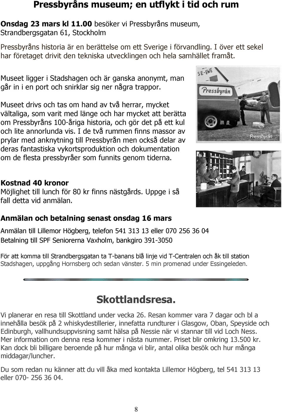 Museet drivs och tas om hand av två herrar, mycket vältaliga, som varit med länge och har mycket att berätta om Pressbyråns 100-åriga historia, och gör det på ett kul och lite annorlunda vis.