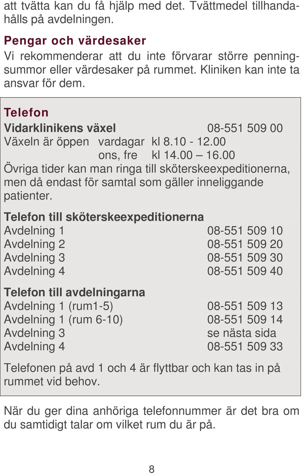 00 Övriga tider kan man ringa till sköterskeexpeditionerna, men då endast för samtal som gäller inneliggande patienter.