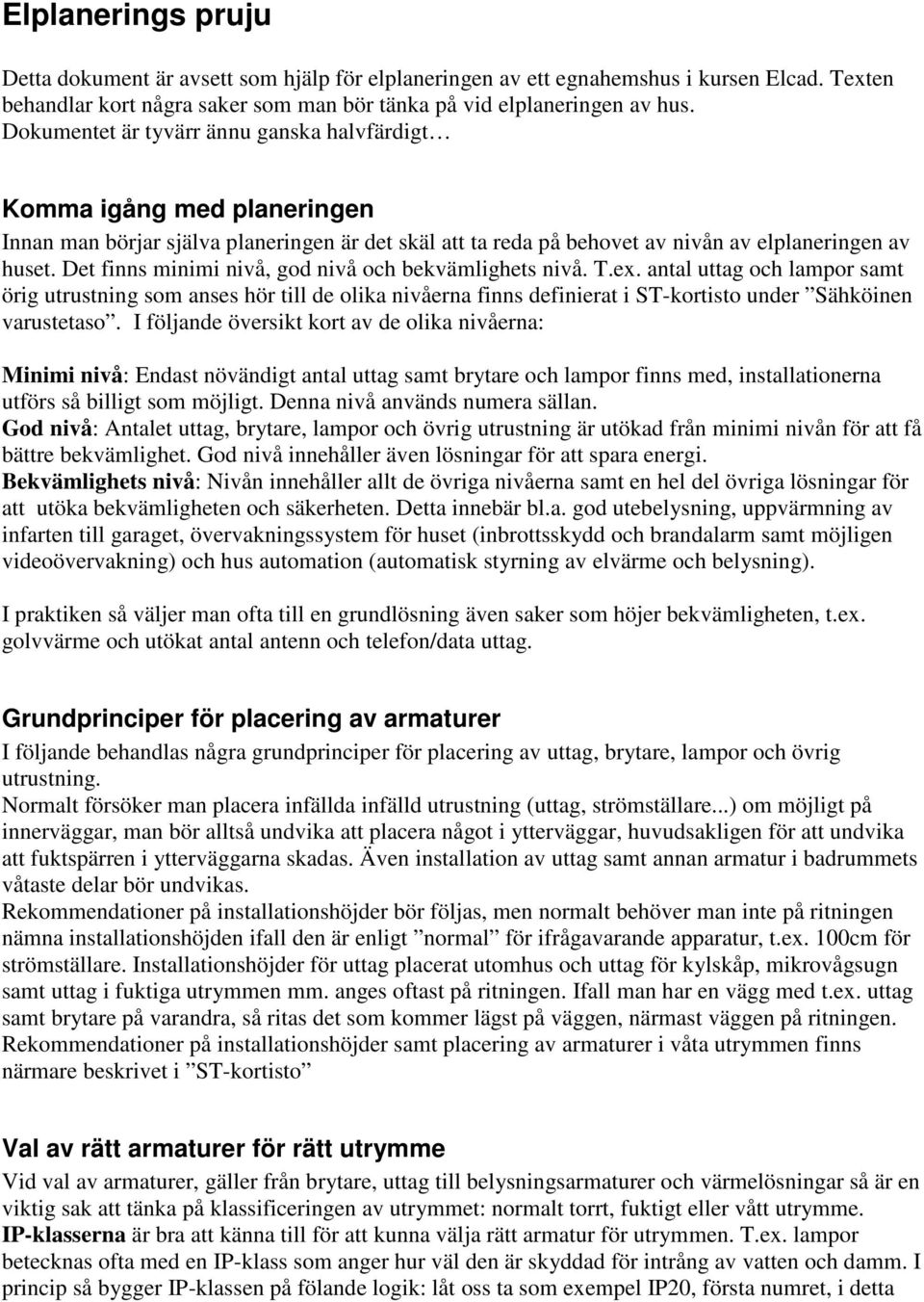 Det finns minimi nivå, god nivå och bekvämlighets nivå. T.ex.
