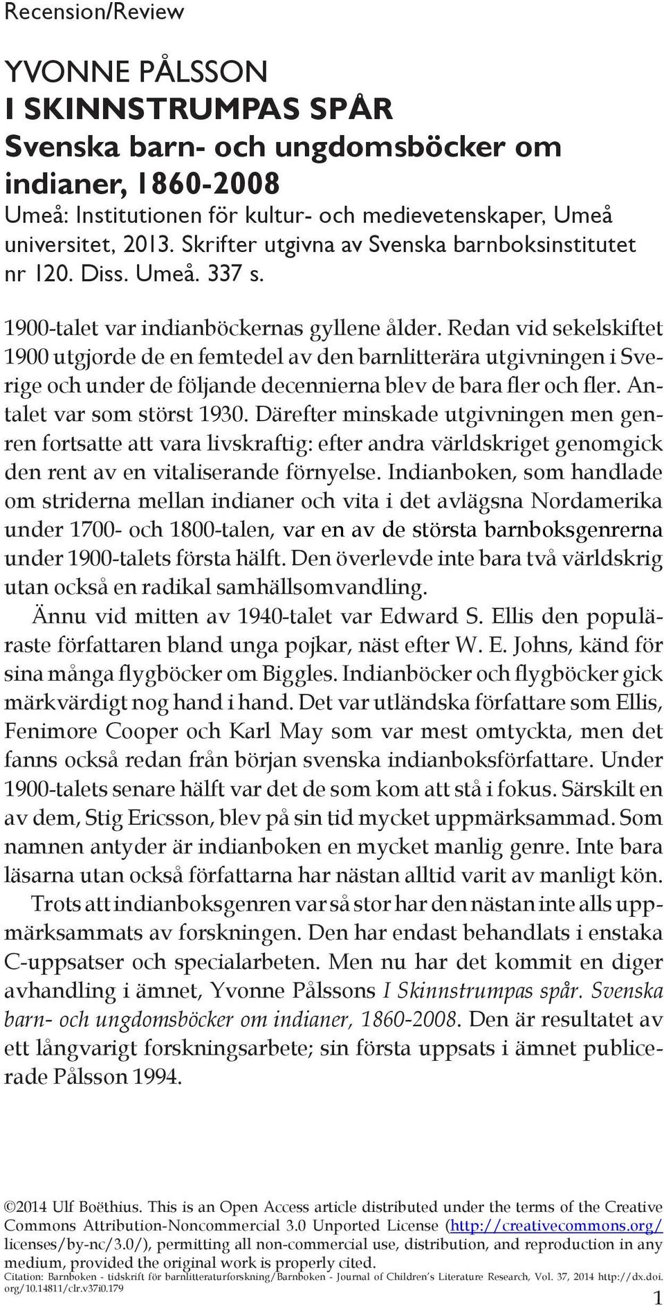 Redan vid sekelskiftet 1900 utgjorde de en femtedel av den barnlitterära utgivningen i Sverige och under de följande decennierna blev de bara fler och fler. Antalet var som störst 1930.