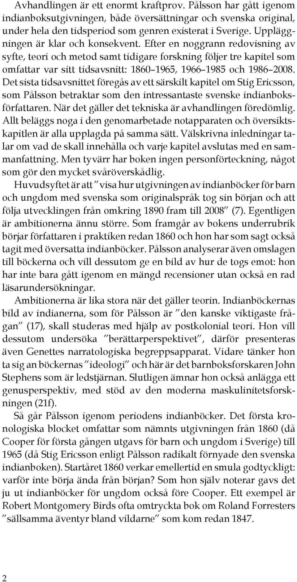 Efter en noggrann redovisning av syfte, teori och metod samt tidigare forskning följer tre kapitel som omfattar var sitt tidsavsnitt: 1860 1965, 1966 1985 och 1986 2008.