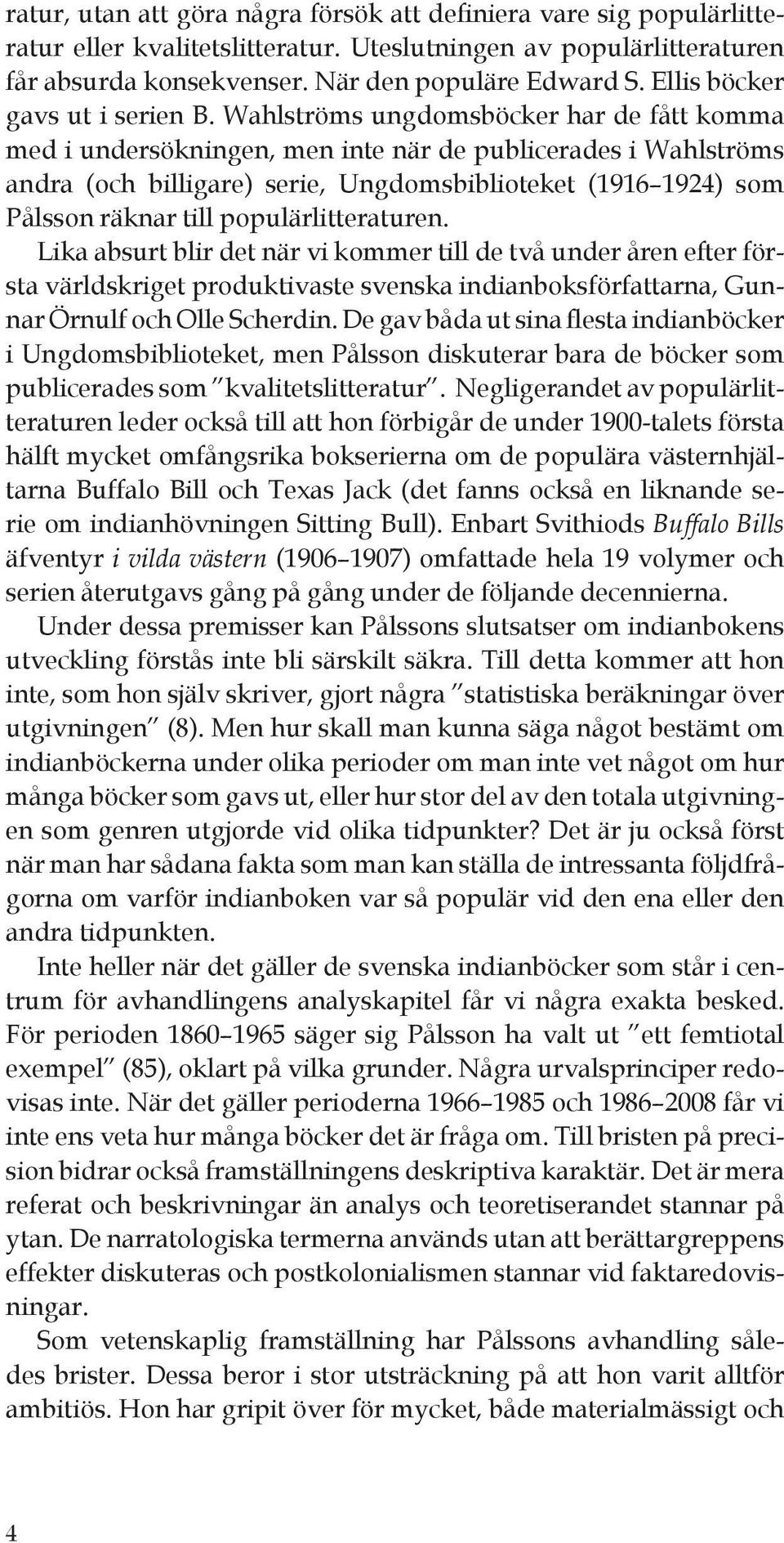 Wahlströms ungdomsböcker har de fått komma med i undersökningen, men inte när de publicerades i Wahlströms andra (och billigare) serie, Ungdomsbiblioteket (1916 1924) som Pålsson räknar till