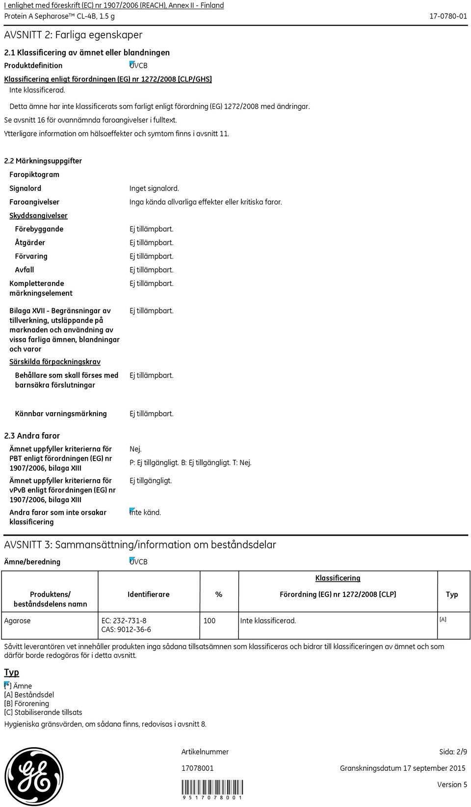 Detta ämne har inte klassificerats som farligt enligt förordning (EG) 1272/2008 med ändringar. Se avsnitt 16 för ovannämnda faroangivelser i fulltext.