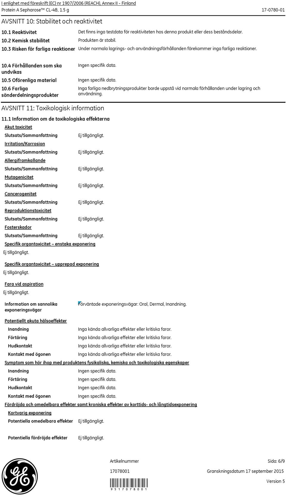 2 Kemisk stabilitet Produkten är stabil. 10.3 Risken för farliga reaktioner Under normala lagrings och användningsförhållanden förekommer inga farliga reaktioner. 10.4 Förhållanden som ska undvikas 10.