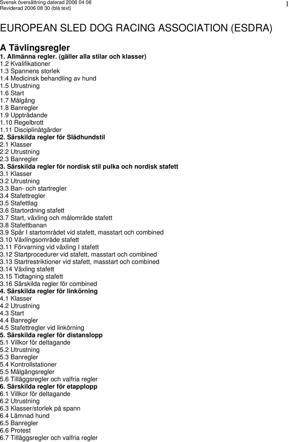 Särskilda regler för nordisk stil pulka och nordisk stafett 3.1 Klasser 3.2 Utrustning 3.3 Ban- och startregler 3.4 Stafettregler 3.5 Stafettlag 3.6 Startordning stafett 3.