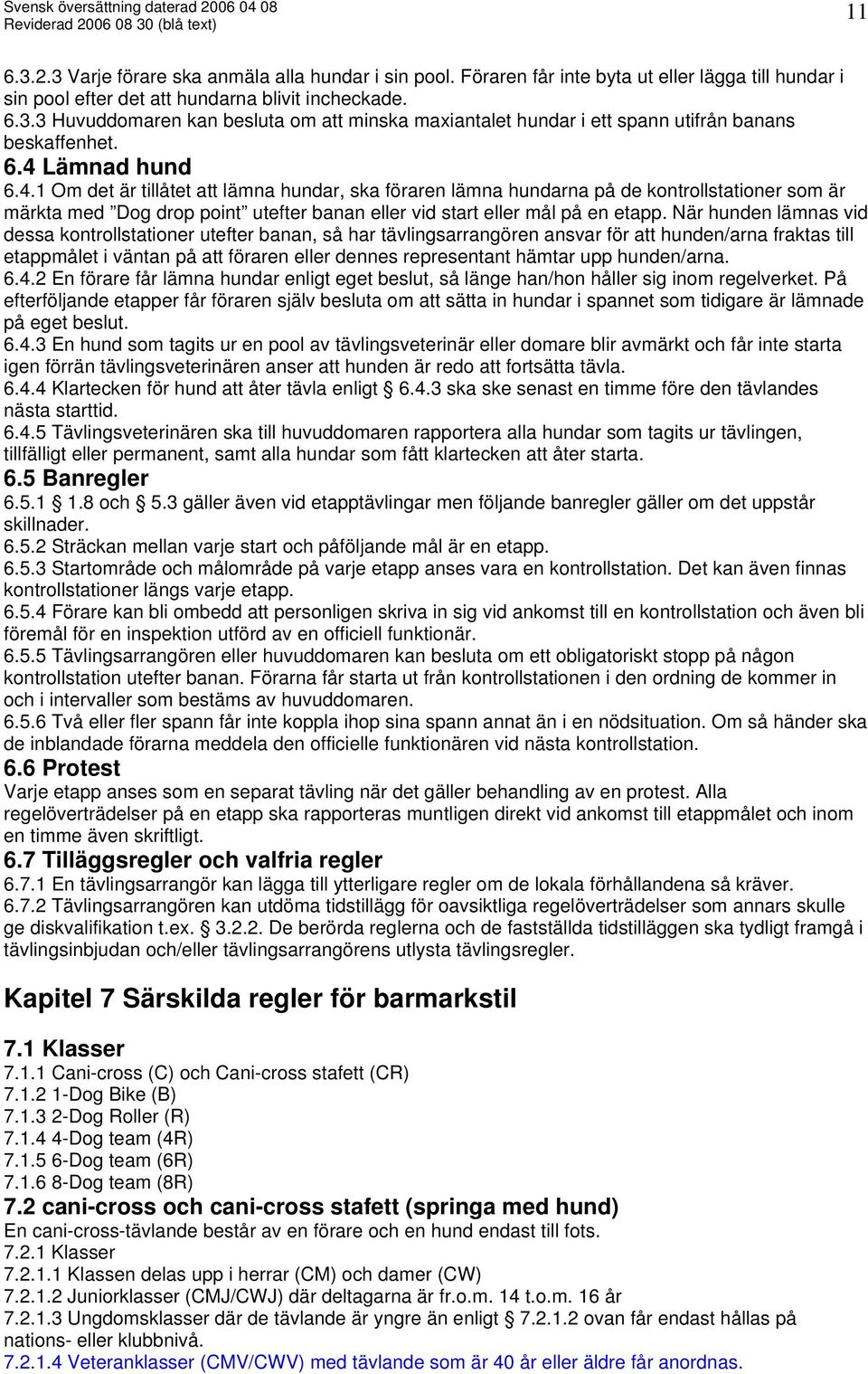 När hunden lämnas vid dessa kontrollstationer utefter banan, så har tävlingsarrangören ansvar för att hunden/arna fraktas till etappmålet i väntan på att föraren eller dennes representant hämtar upp