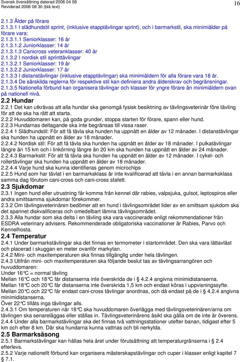 2.1.3.4 De särskilda reglerna för respektive stil kan definiera andra ålderskrav och begränsningar. 2.1.3.5 Nationella förbund kan organisera tävlingar och klasser för yngre förare än minimiåldern ovan på nationell nivå.