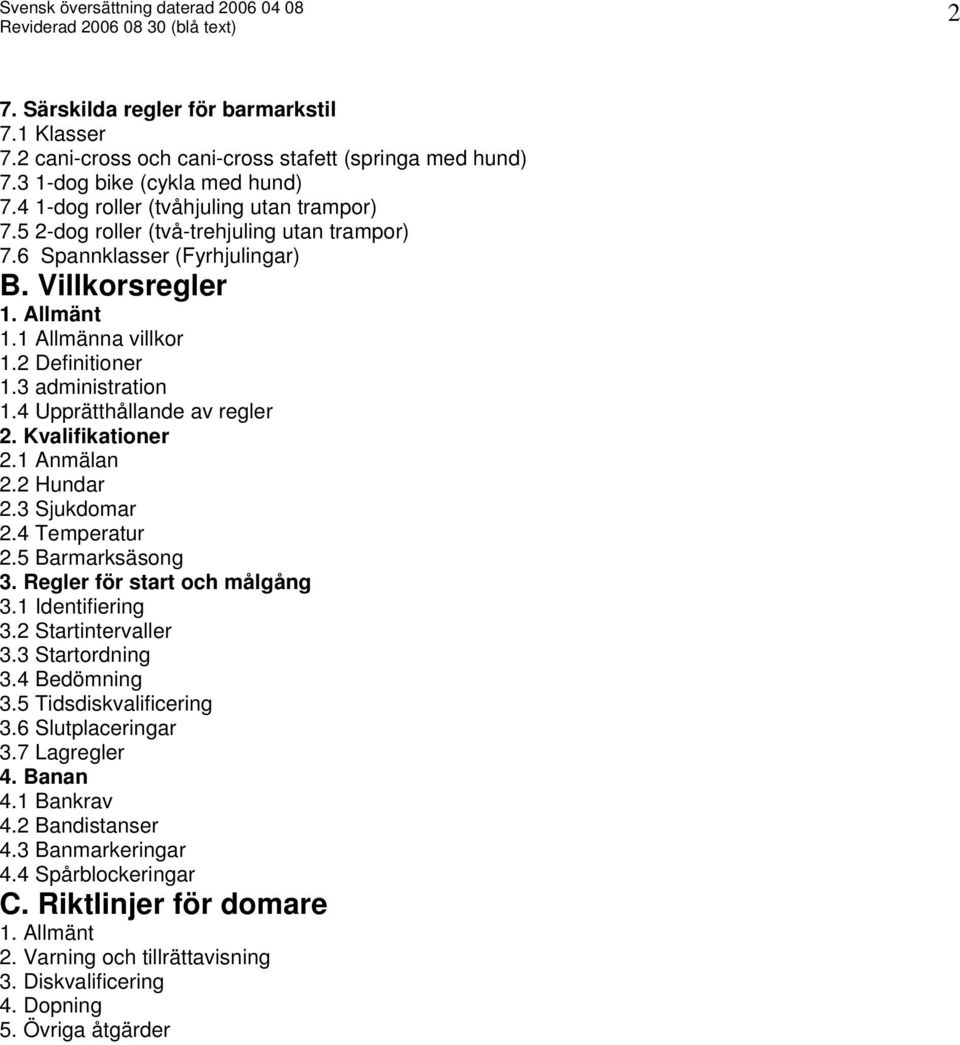 Kvalifikationer 2.1 Anmälan 2.2 Hundar 2.3 Sjukdomar 2.4 Temperatur 2.5 Barmarksäsong 3. Regler för start och målgång 3.1 Identifiering 3.2 Startintervaller 3.3 Startordning 3.4 Bedömning 3.