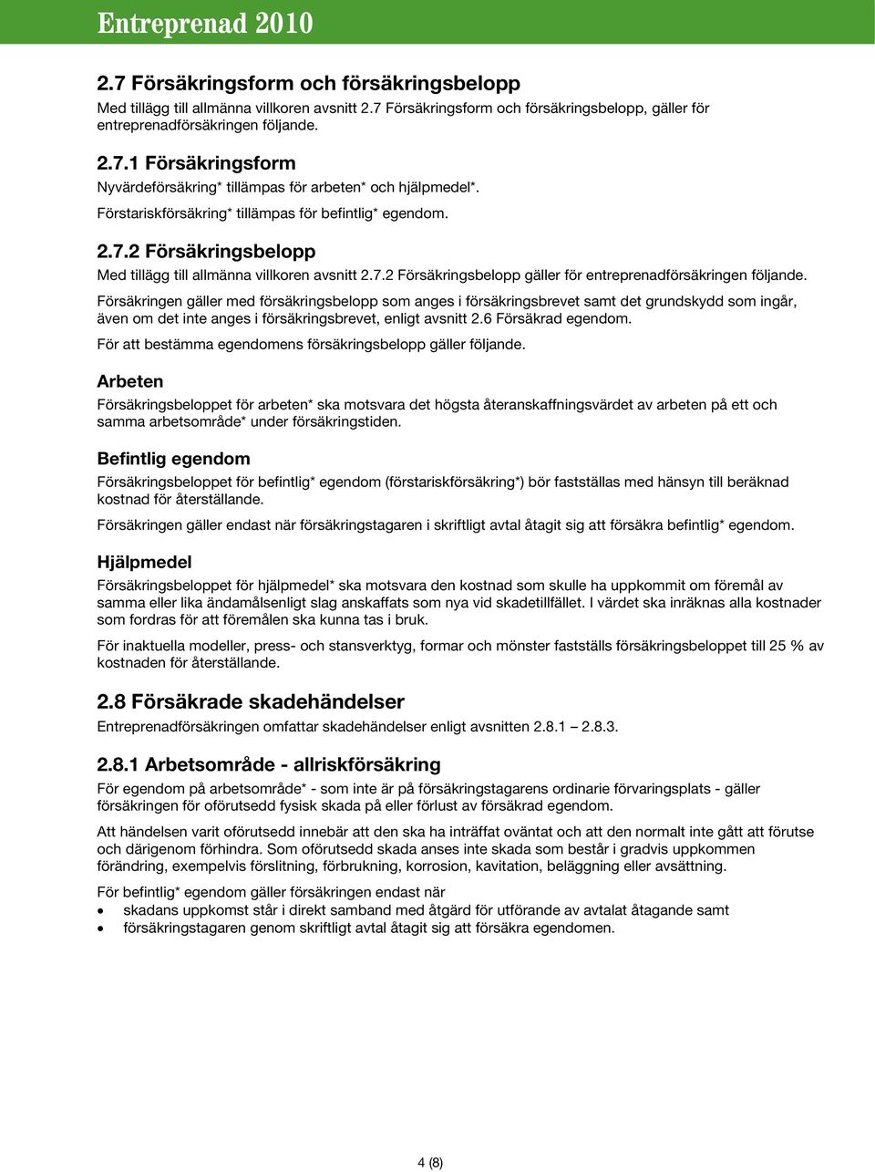 Försäkringen gäller med försäkringsbelopp som anges i försäkringsbrevet samt det grundskydd som ingår, även om det inte anges i försäkringsbrevet, enligt avsnitt 2.6 Försäkrad egendom.