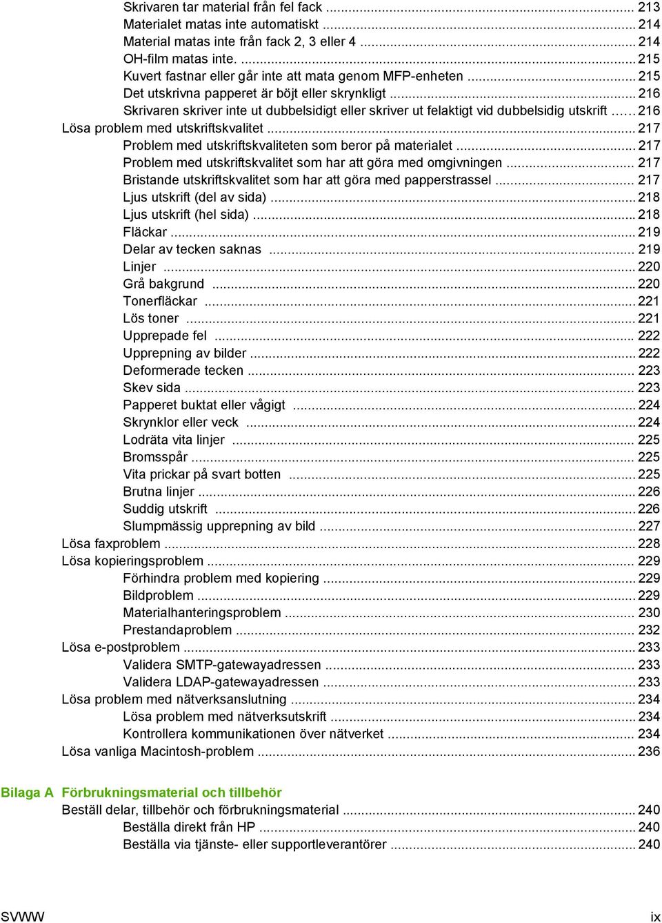 .. 216 Skrivaren skriver inte ut dubbelsidigt eller skriver ut felaktigt vid dubbelsidig utskrift... 216 Lösa problem med utskriftskvalitet.