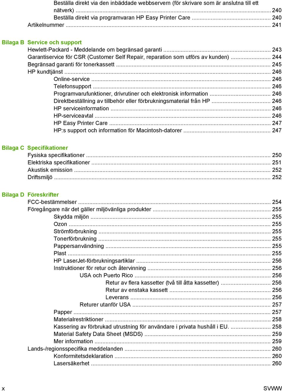 .. 244 Begränsad garanti för tonerkassett... 245 HP kundtjänst... 246 Online-service... 246 Telefonsupport... 246 Programvarufunktioner, drivrutiner och elektronisk information.