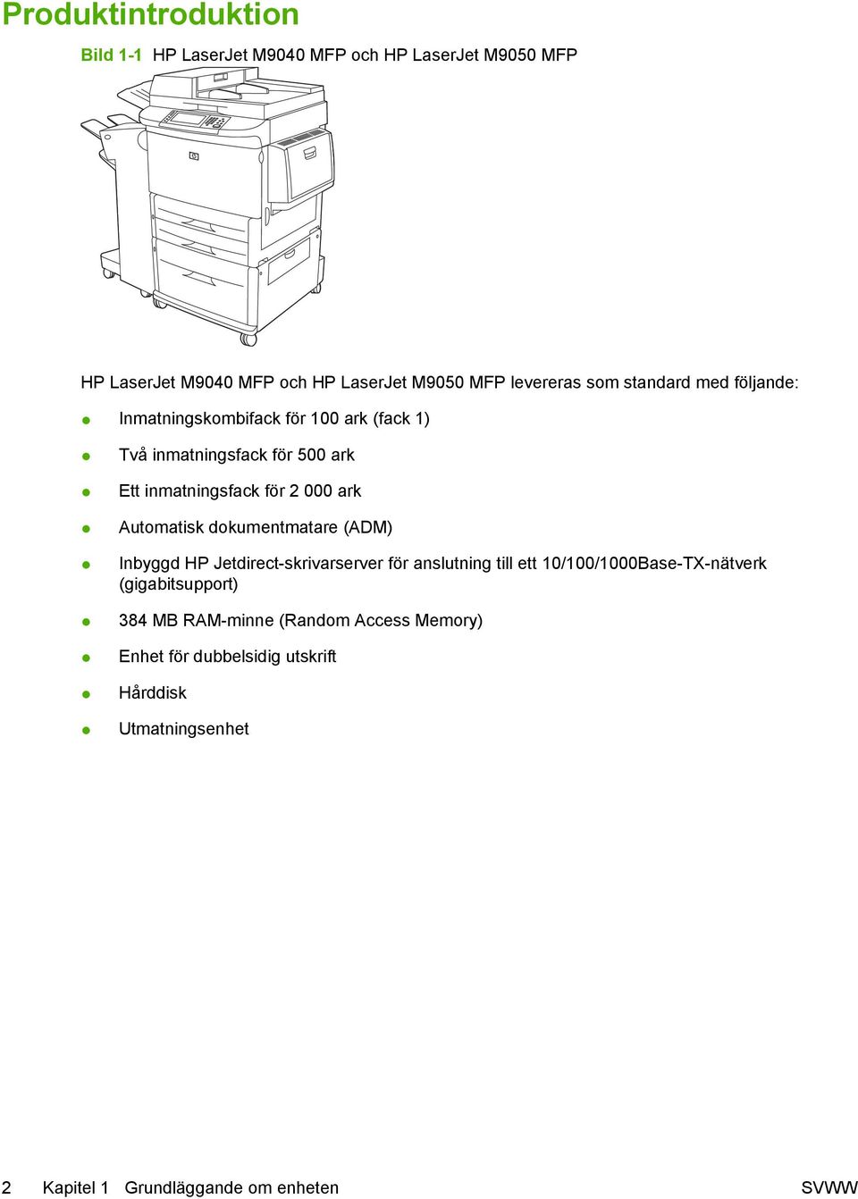 Automatisk dokumentmatare (ADM) Inbyggd HP Jetdirect-skrivarserver för anslutning till ett 10/100/1000Base-TX-nätverk (gigabitsupport)