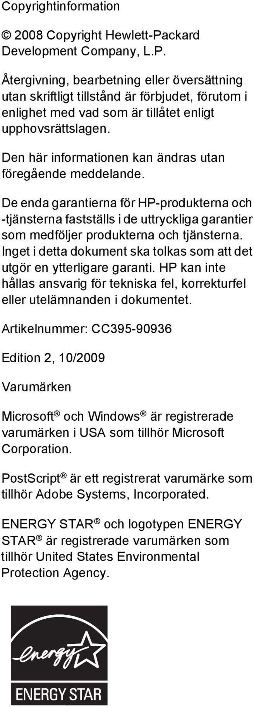 Inget i detta dokument ska tolkas som att det utgör en ytterligare garanti. HP kan inte hållas ansvarig för tekniska fel, korrekturfel eller utelämnanden i dokumentet.