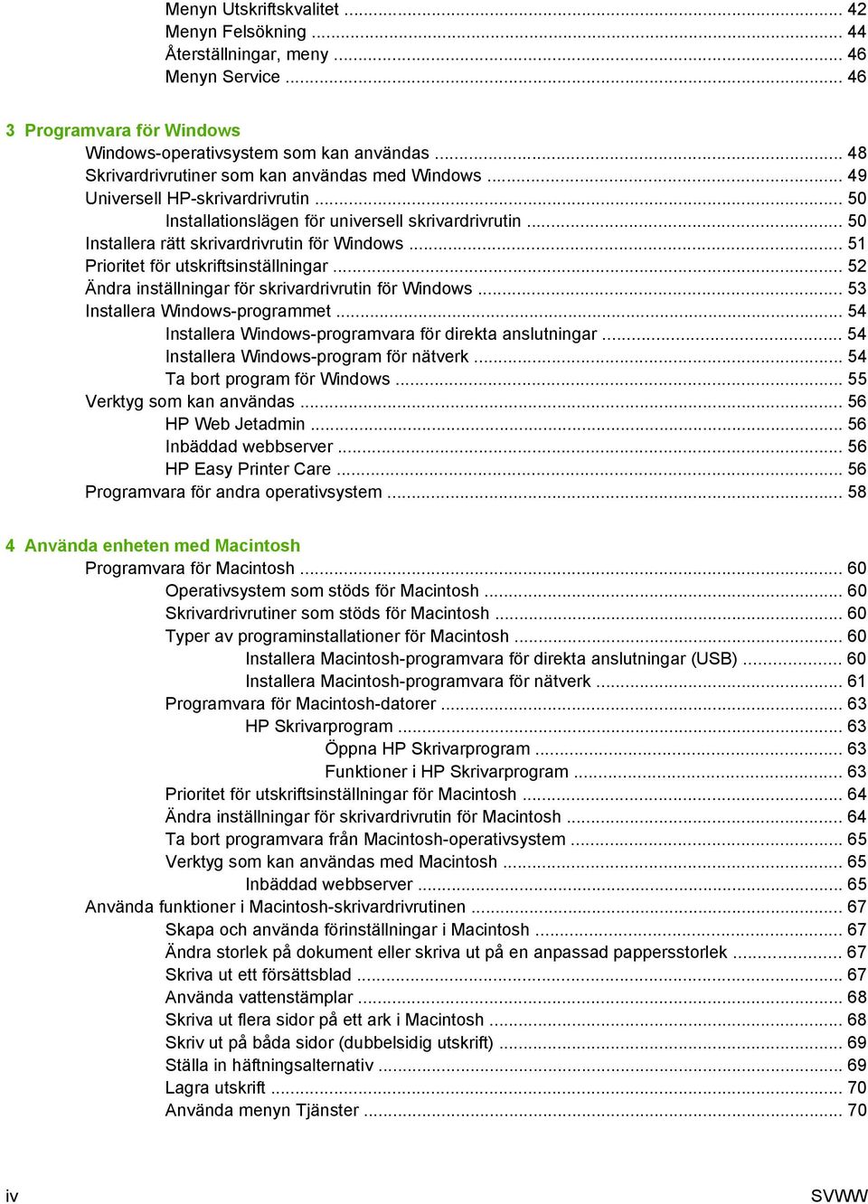 .. 51 Prioritet för utskriftsinställningar... 52 Ändra inställningar för skrivardrivrutin för Windows... 53 Installera Windows-programmet... 54 Installera Windows-programvara för direkta anslutningar.