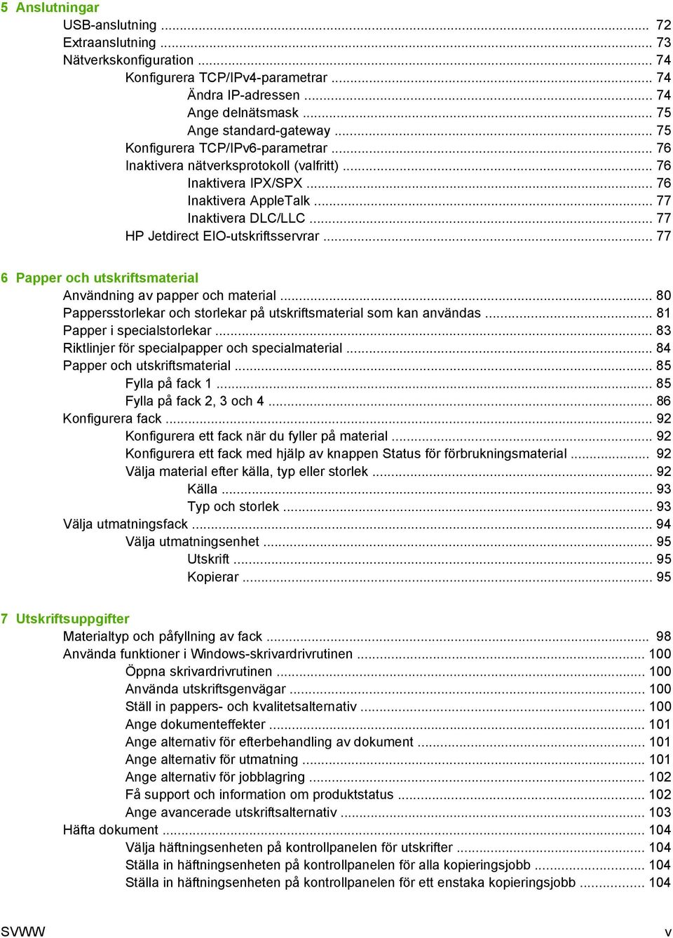 .. 77 6 Papper och utskriftsmaterial Användning av papper och material... 80 Pappersstorlekar och storlekar på utskriftsmaterial som kan användas... 81 Papper i specialstorlekar.