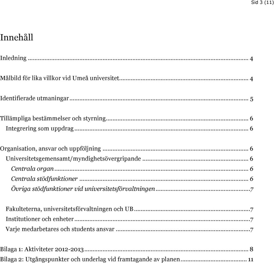 .. 6 Centrala stödfunktioner... 6 Övriga stödfunktioner vid universitetsförvaltningen... 7 Fakulteterna, universitetsförvaltningen och UB.