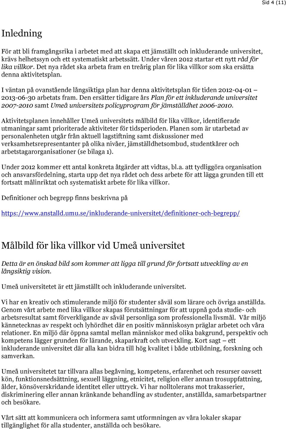 I väntan på ovanstående långsiktiga plan har denna aktivitetsplan för tiden 2012-04-01 2013-06-30 arbetats fram.