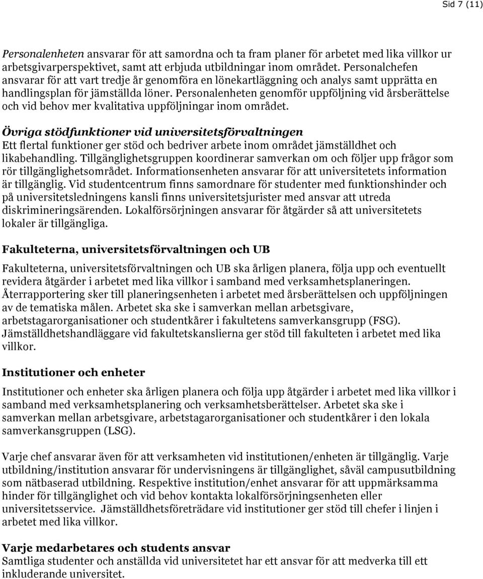 Personalenheten genomför uppföljning vid årsberättelse och vid behov mer kvalitativa uppföljningar inom området.
