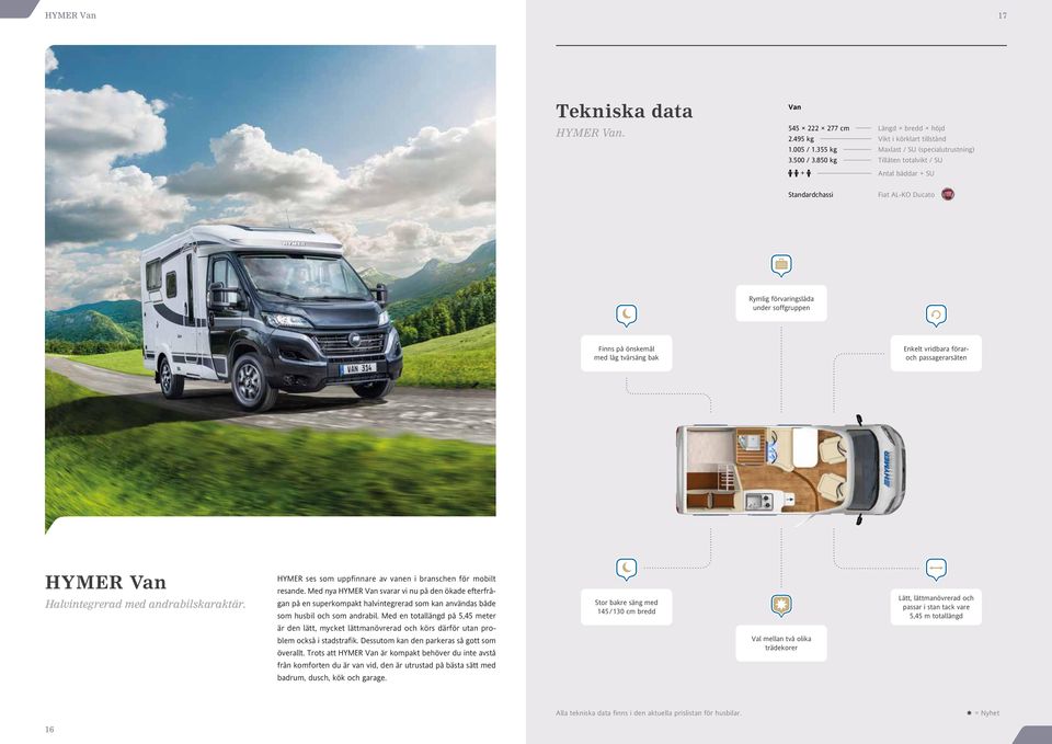 Finns på önskemål med låg tvärsäng bak Enkelt vridbara föraroch passagerarsäten HYMER Van Halvintegrerad med andrabilskaraktär. HYMER ses som uppfinnare av vanen i branschen för mobilt resande.