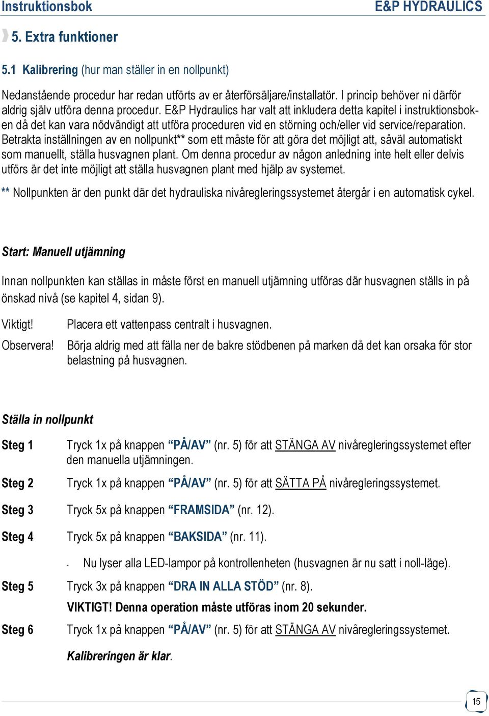 E&P Hydraulics har valt att inkludera detta kapitel i instruktionsboken då det kan vara nödvändigt att utföra proceduren vid en störning och/eller vid service/reparation.