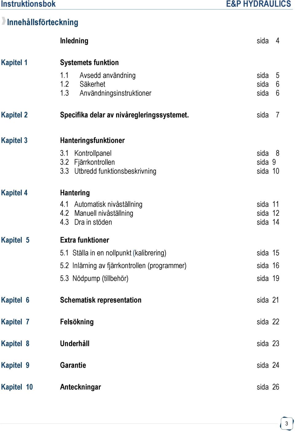 3 Utbredd funktionsbeskrivning sida 10 Kapitel 4 Kapitel 5 Hantering 4.1 Automatisk nivåställning sida 11 4.2 Manuell nivåställning sida 12 4.3 Dra in stöden sida 14 Extra funktioner 5.