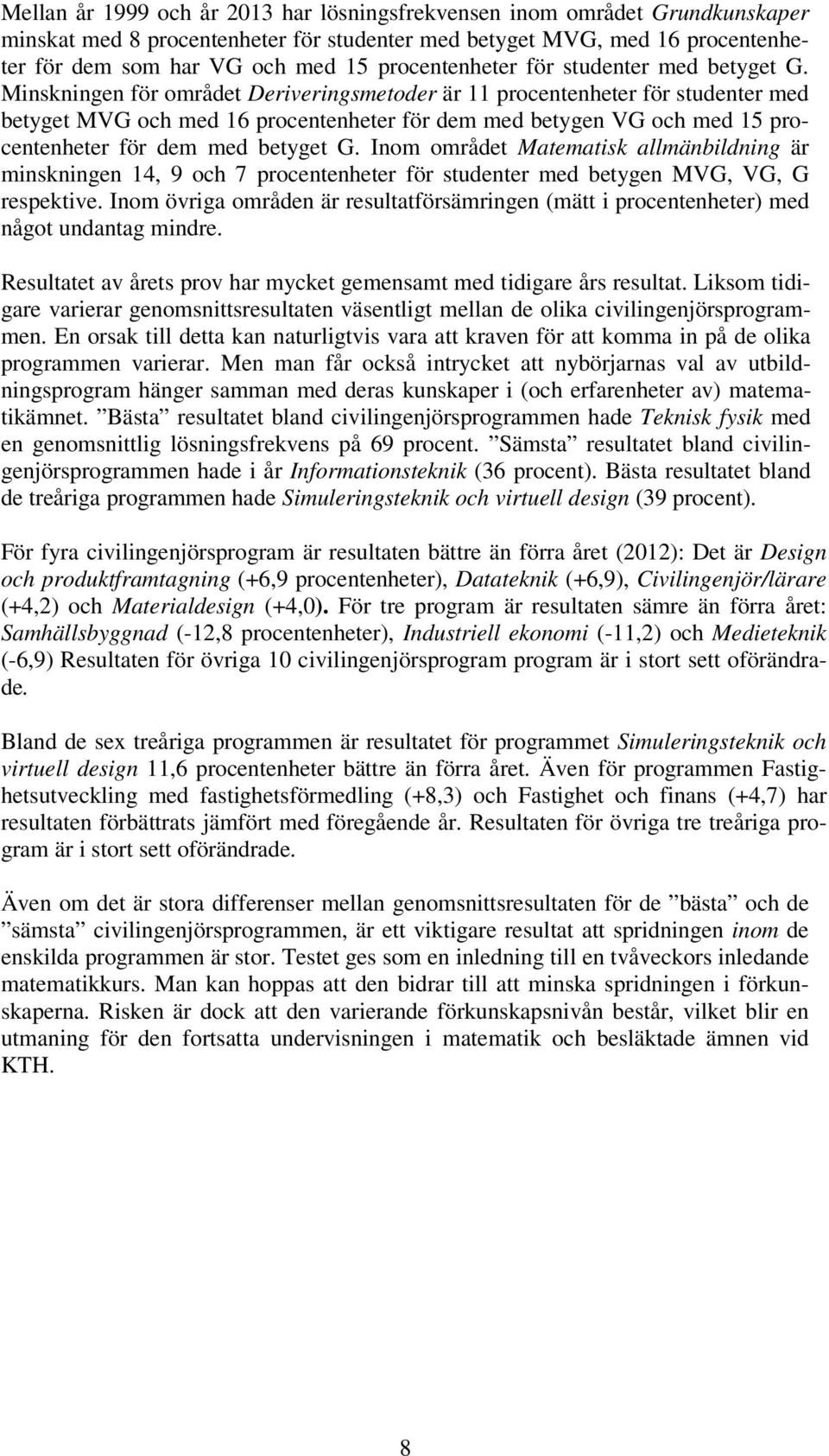 Minskningen för området Deriveringsmetoder är 11 procentenheter för studenter med betyget MVG och med 16 procentenheter för dem med betygen VG och med 15 procentenheter för dem med betyget G.