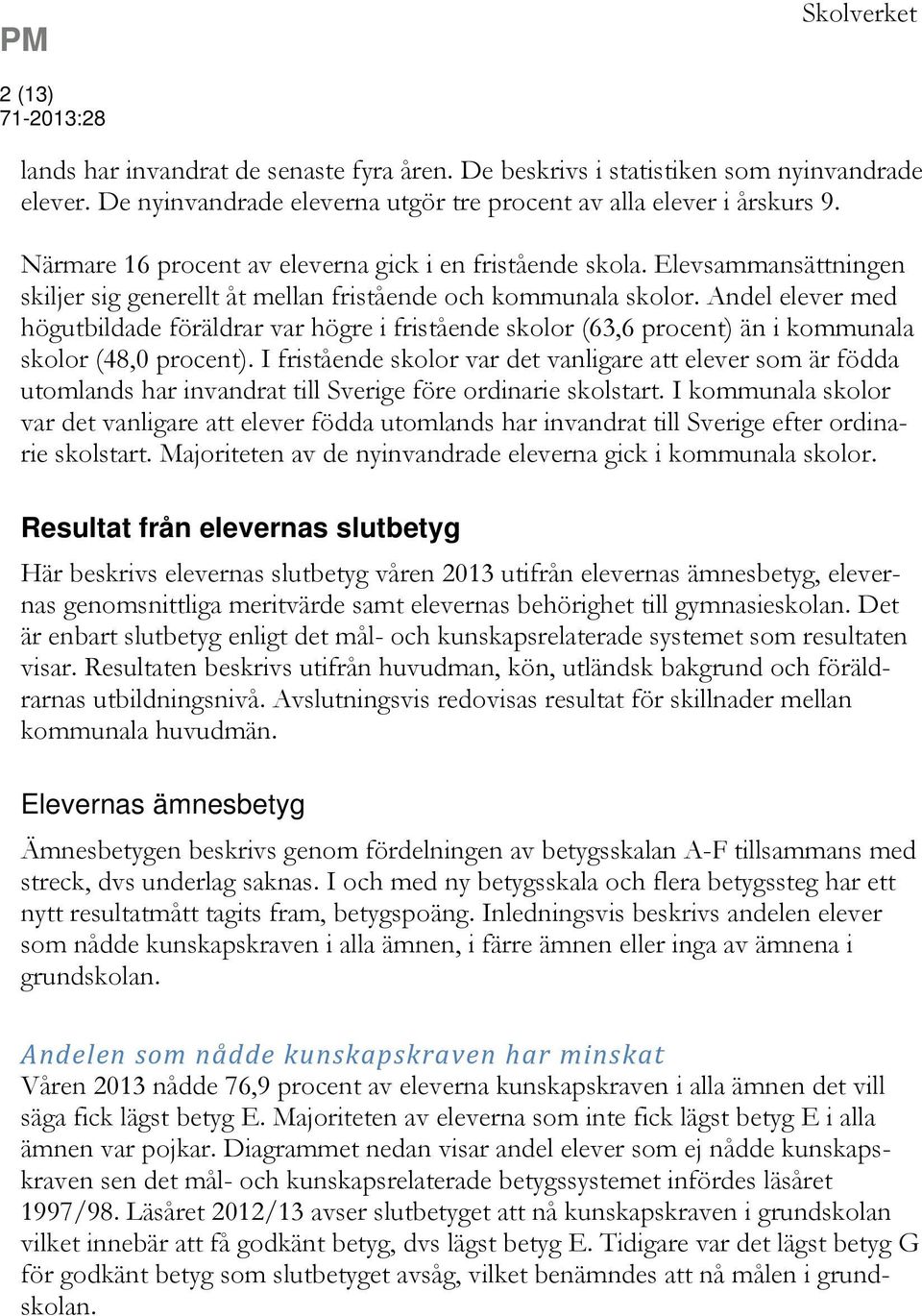 Andel elever med högutbildade föräldrar var högre i fristående skolor (63,6 procent) än i kommunala skolor (48,0 procent).