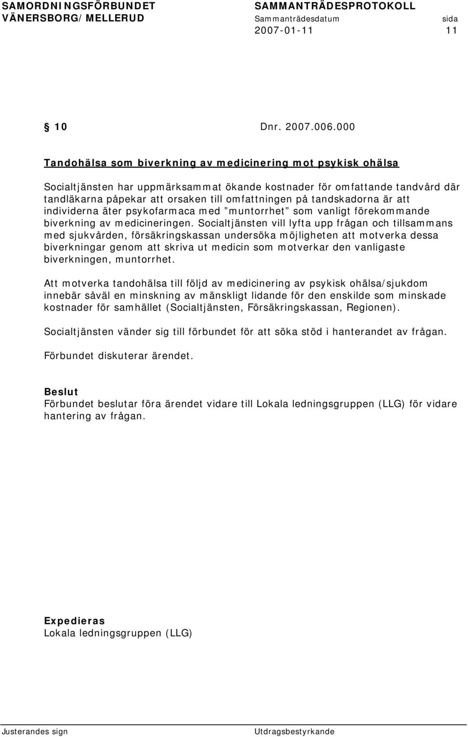 tandskadorna är att individerna äter psykofarmaca med muntorrhet som vanligt förekommande biverkning av medicineringen.