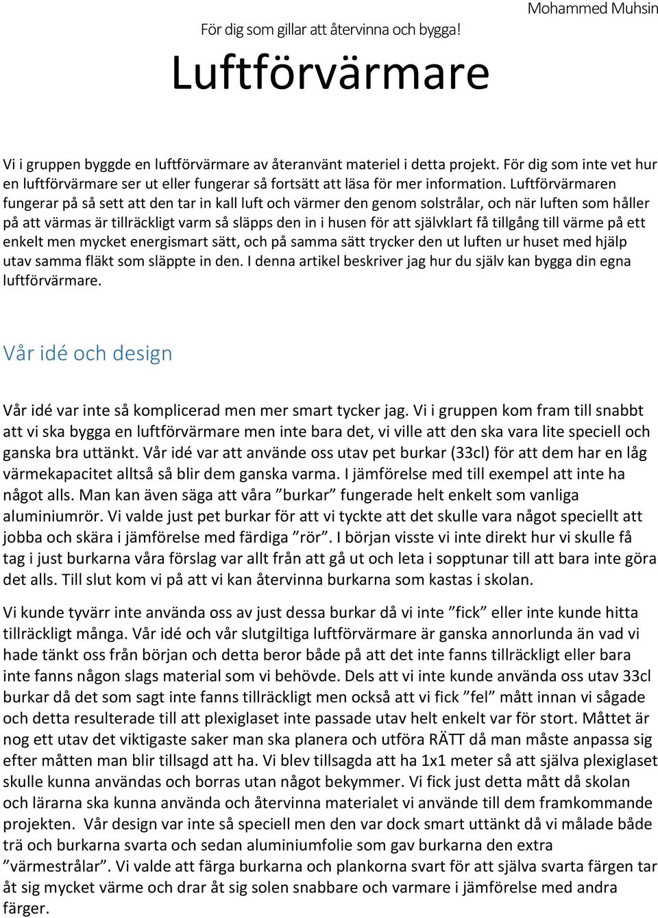 Luftförvärmaren fungerar på så sett att den tar in kall luft och värmer den genom solstrålar, och när luften som håller på att värmas är tillräckligt varm så släpps den in i husen för att självklart
