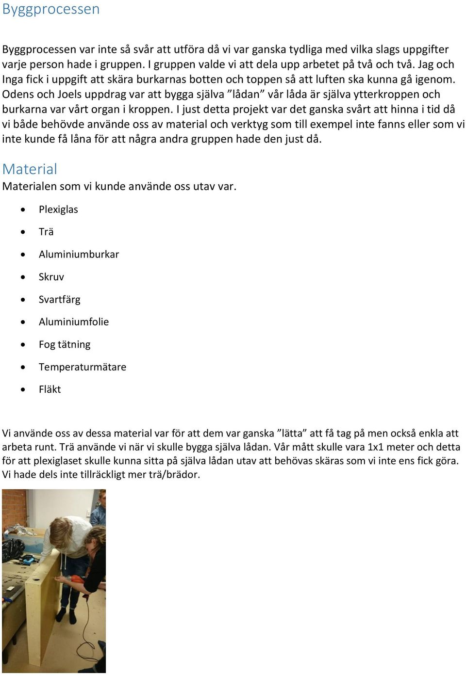 Odens och Joels uppdrag var att bygga själva lådan vår låda är själva ytterkroppen och burkarna var vårt organ i kroppen.