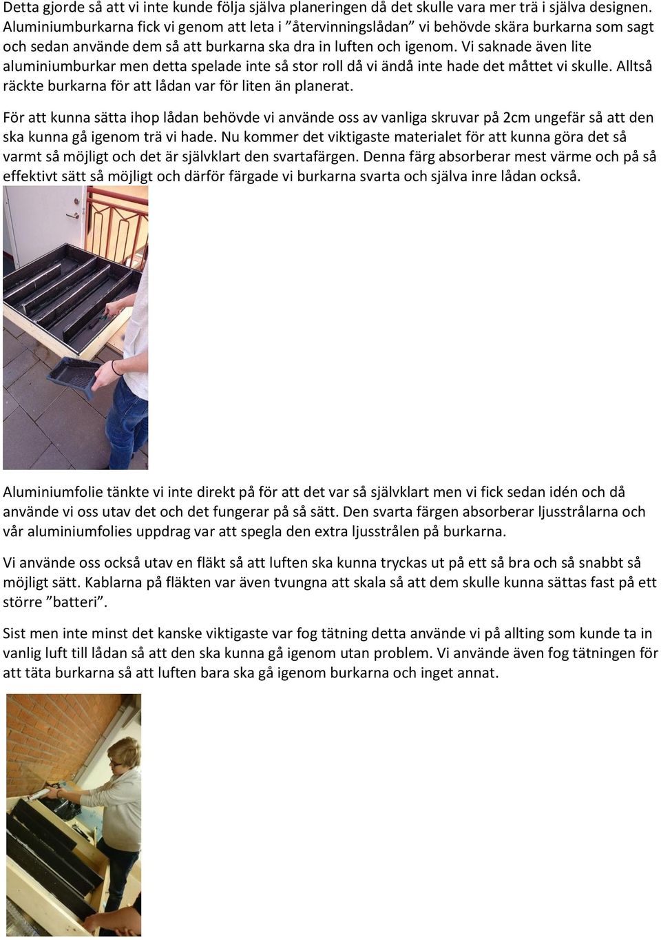 Vi saknade även lite aluminiumburkar men detta spelade inte så stor roll då vi ändå inte hade det måttet vi skulle. Alltså räckte burkarna för att lådan var för liten än planerat.