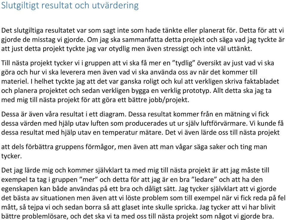 Till nästa projekt tycker vi i gruppen att vi ska få mer en tydlig översikt av just vad vi ska göra och hur vi ska leverera men även vad vi ska använda oss av när det kommer till materiel.