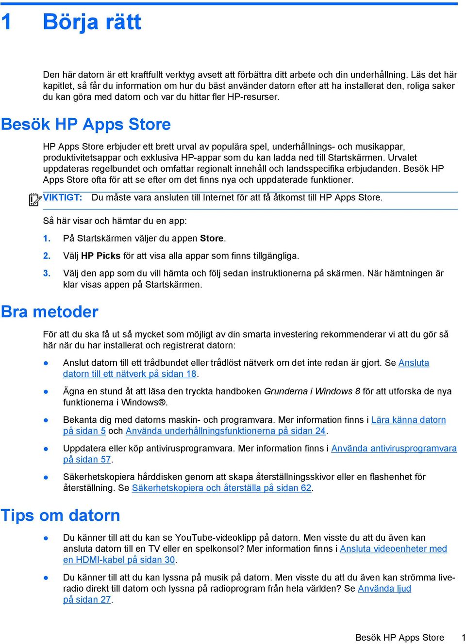 Besök HP Apps Store HP Apps Store erbjuder ett brett urval av populära spel, underhållnings- och musikappar, produktivitetsappar och exklusiva HP-appar som du kan ladda ned till Startskärmen.