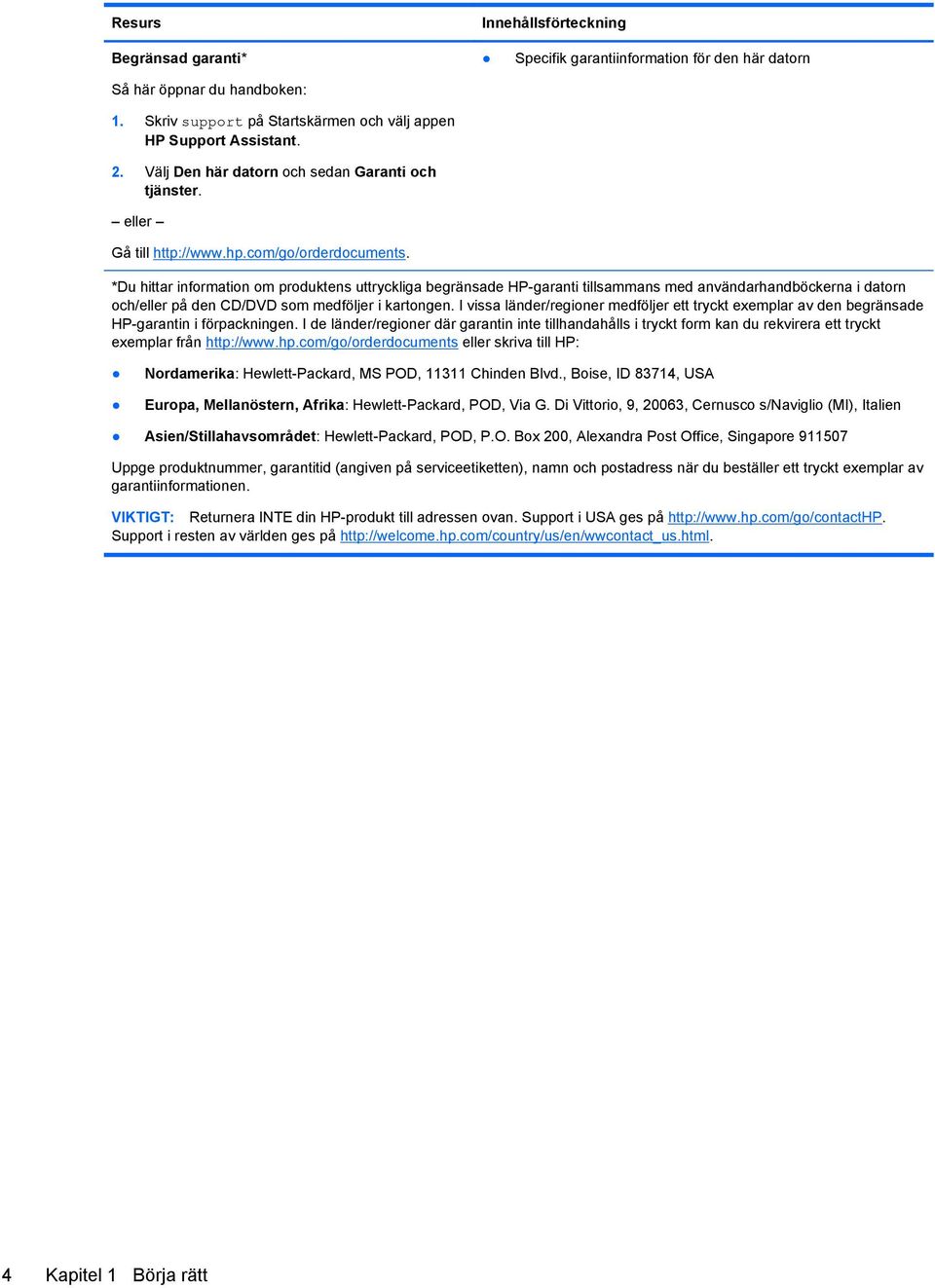 *Du hittar information om produktens uttryckliga begränsade HP-garanti tillsammans med användarhandböckerna i datorn och/eller på den CD/DVD som medföljer i kartongen.