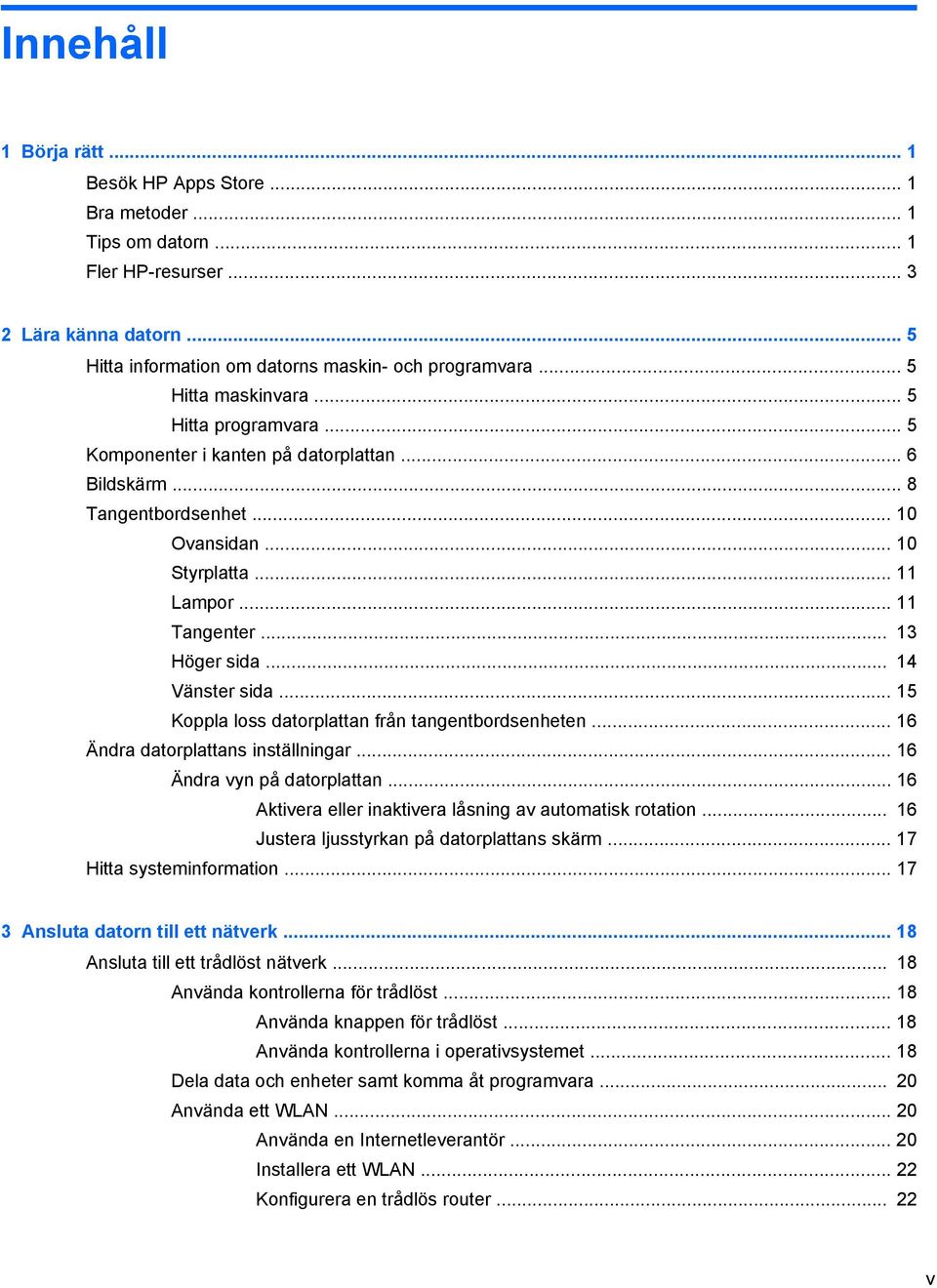 .. 13 Höger sida... 14 Vänster sida... 15 Koppla loss datorplattan från tangentbordsenheten... 16 Ändra datorplattans inställningar... 16 Ändra vyn på datorplattan.