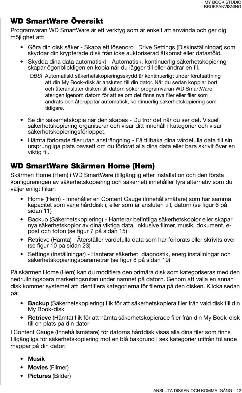 Skydda dina data automatiskt - Automatisk, kontinuerlig säkerhetskopiering skapar ögonblickligen en kopia när du lägger till eller ändrar en fil. OBS!