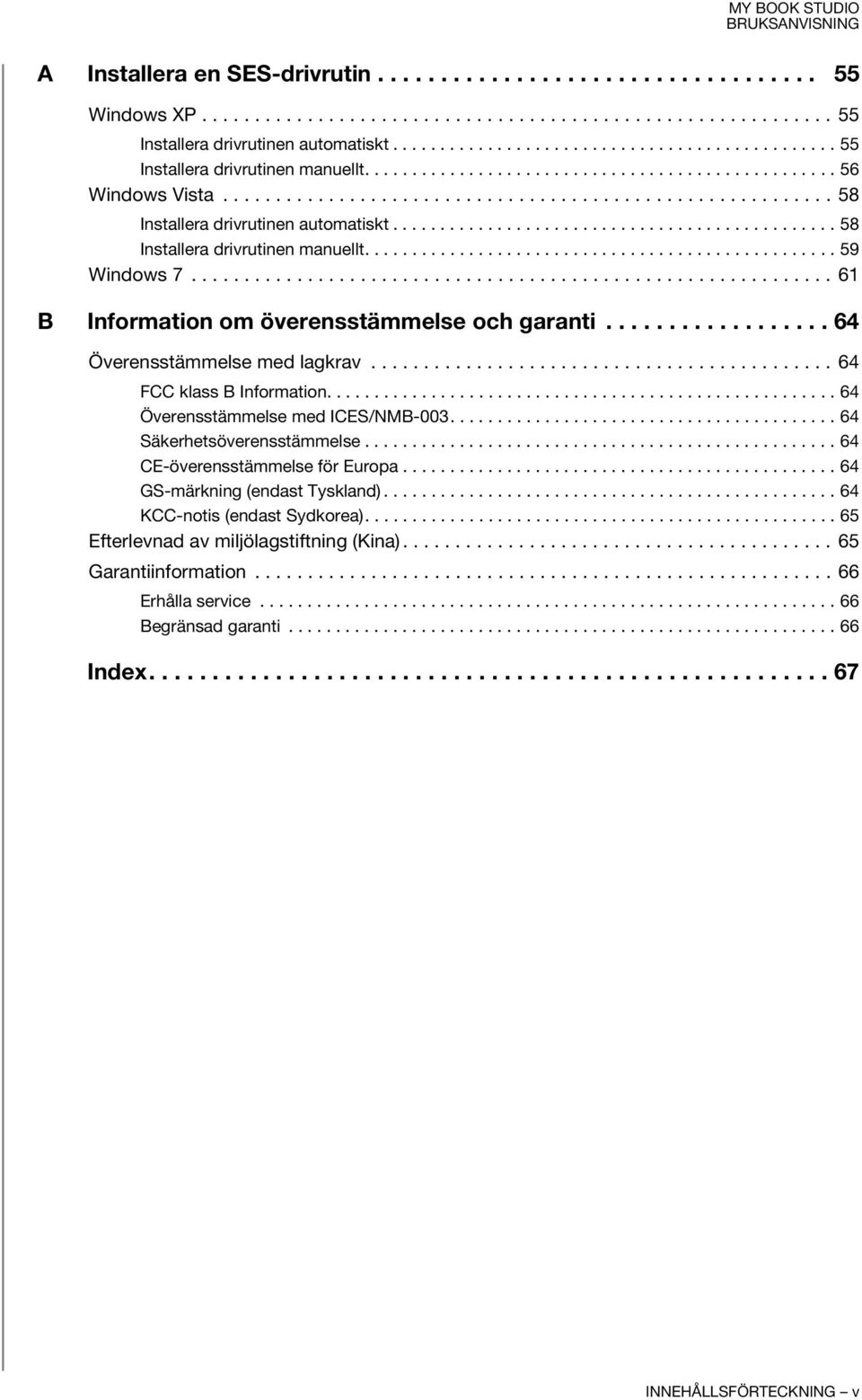 .............................................. 58 Installera drivrutinen manuellt.................................................. 59 Windows 7............................................................. 61 B Information om överensstämmelse och garanti.