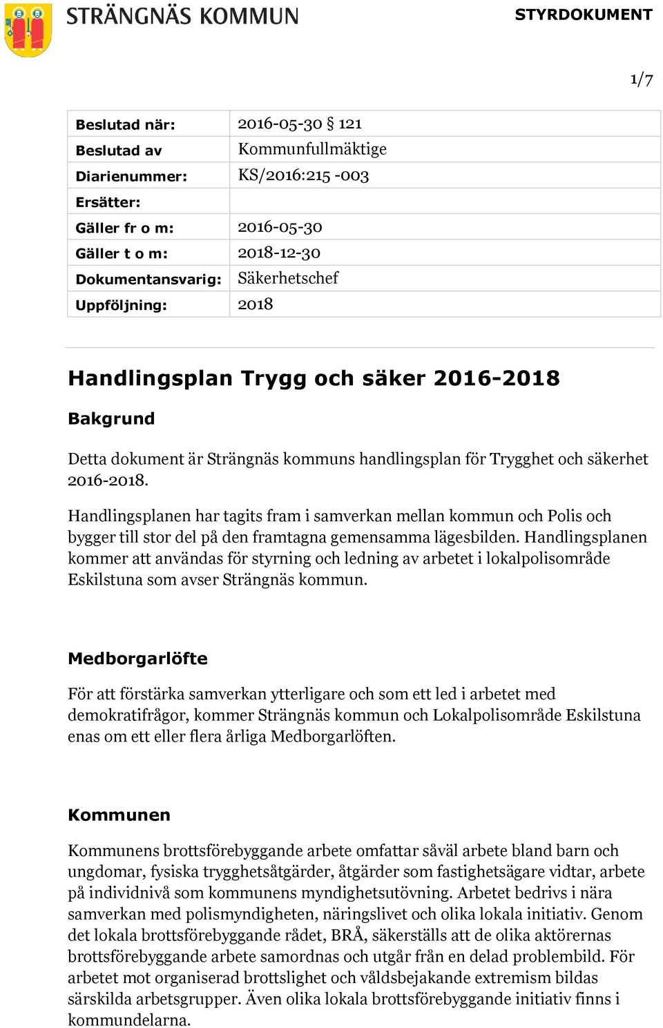 Handlingsplanen har tagits fram i samverkan mellan kommun och Polis och bygger till stor del på den framtagna gemensamma lägesbilden.