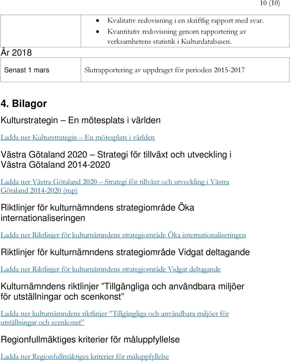 Bilagor Kulturstrategin En mötesplats i världen Ladda ner Kulturstrategin En mötesplats i världen Västra Götaland 2020 Strategi för tillväxt och utveckling i Västra Götaland 2014-2020 Ladda ner