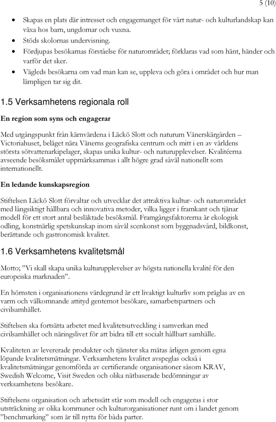 1.5 Verksamhetens regionala roll En region som syns och engagerar Med utgångspunkt från kärnvärdena i Läckö Slott och naturum Vänerskärgården Victoriahuset, beläget nära Vänerns geografiska centrum