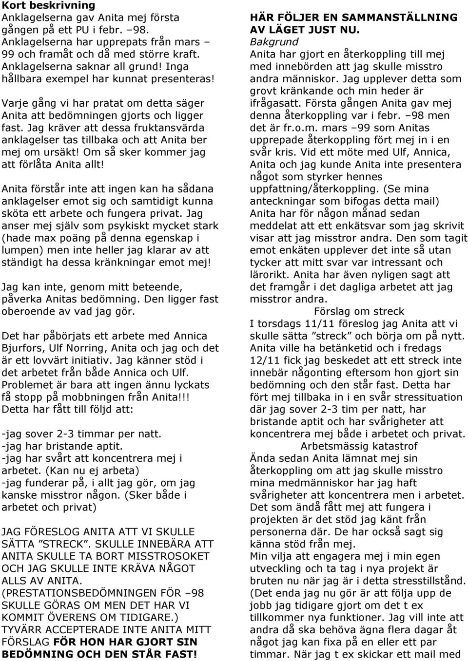 Jag kräver att dessa fruktansvärda anklagelser tas tillbaka och att Anita ber mej om ursäkt! Om så sker kommer jag att förlåta Anita allt!
