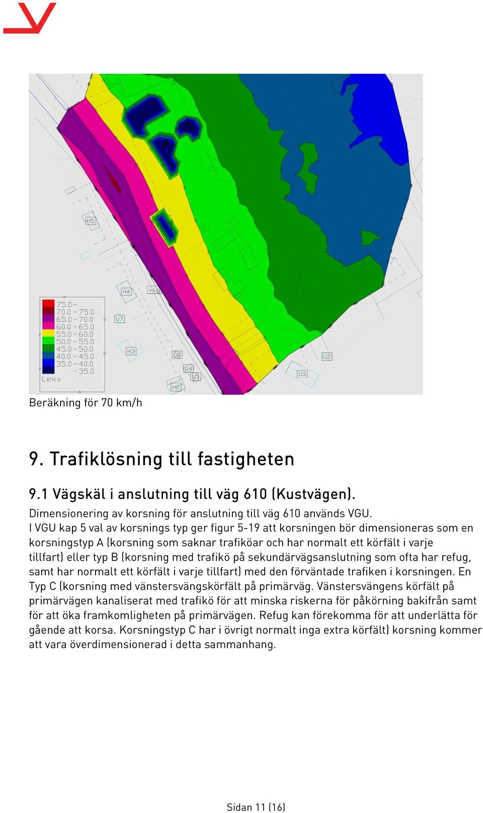 (korsning med trafikö på sekundärvägsanslutning som ofta har refug, samt har normalt ett körfält i varje tillfart) med den förväntade trafiken i korsningen.